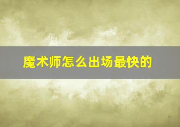 魔术师怎么出场最快的