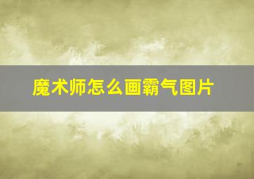 魔术师怎么画霸气图片