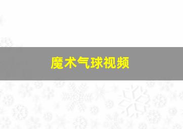 魔术气球视频