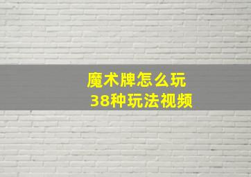 魔术牌怎么玩38种玩法视频