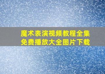 魔术表演视频教程全集免费播放大全图片下载