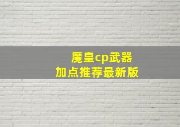 魔皇cp武器加点推荐最新版