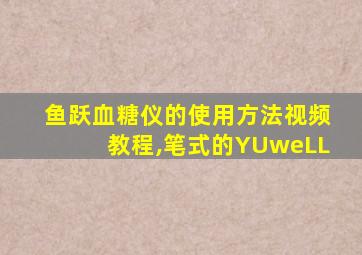 鱼跃血糖仪的使用方法视频教程,笔式的YUweLL