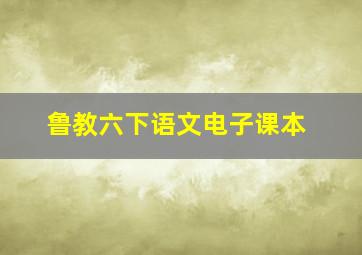 鲁教六下语文电子课本