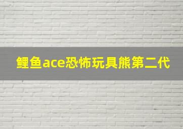 鲤鱼ace恐怖玩具熊第二代