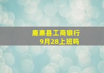 鹿寨县工商银行9月28上班吗