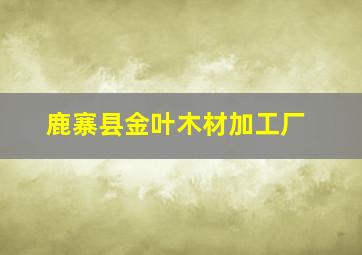 鹿寨县金叶木材加工厂