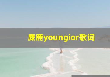 麋鹿youngior歌词