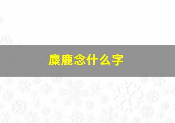 麋鹿念什么字