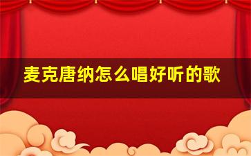 麦克唐纳怎么唱好听的歌