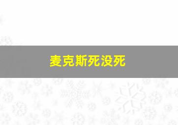 麦克斯死没死