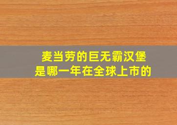 麦当劳的巨无霸汉堡是哪一年在全球上市的