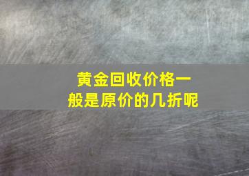 黄金回收价格一般是原价的几折呢