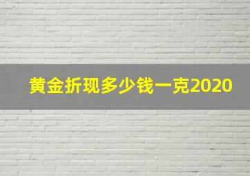 黄金折现多少钱一克2020