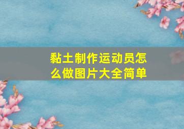 黏土制作运动员怎么做图片大全简单