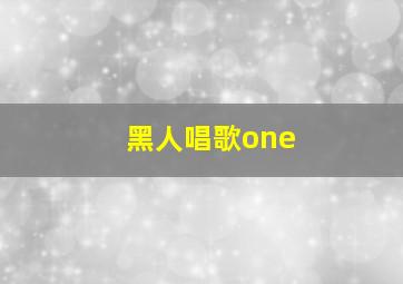 黑人唱歌one