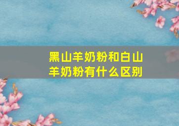 黑山羊奶粉和白山羊奶粉有什么区别