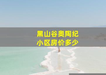 黑山谷奥陶纪小区房价多少