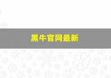 黑牛官网最新