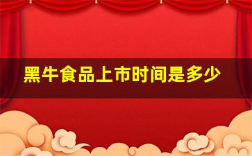 黑牛食品上市时间是多少