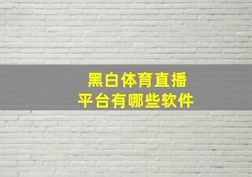 黑白体育直播平台有哪些软件