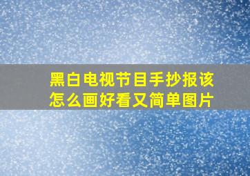 黑白电视节目手抄报该怎么画好看又简单图片