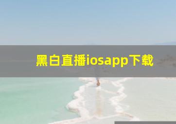 黑白直播iosapp下载