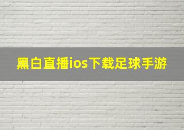 黑白直播ios下载足球手游