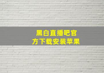 黑白直播吧官方下载安装苹果