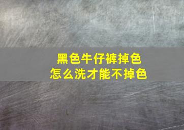 黑色牛仔裤掉色怎么洗才能不掉色