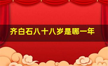 齐白石八十八岁是哪一年