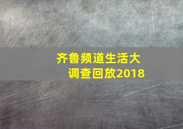 齐鲁频道生活大调查回放2018