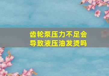 齿轮泵压力不足会导致液压油发烫吗