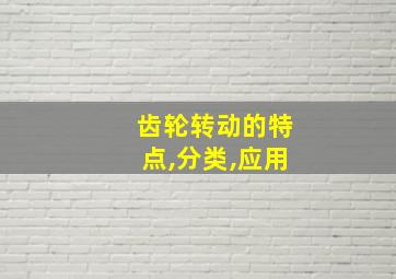 齿轮转动的特点,分类,应用