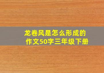 龙卷风是怎么形成的作文50字三年级下册