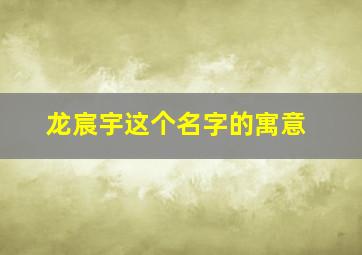 龙宸宇这个名字的寓意