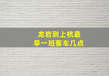 龙岩到上杭最早一班客车几点