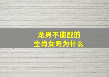 龙男不能配的生肖女吗为什么