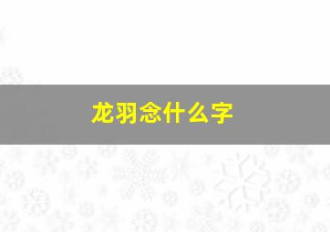 龙羽念什么字