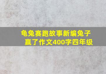 龟兔赛跑故事新编兔子赢了作文400字四年级