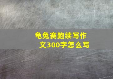 龟兔赛跑续写作文300字怎么写