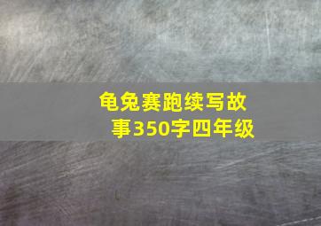 龟兔赛跑续写故事350字四年级