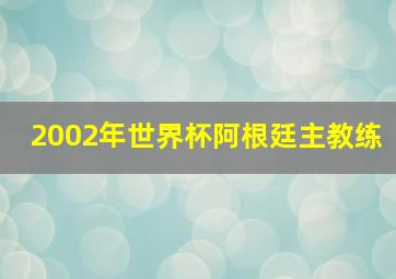 2002年世界杯阿根廷主教练