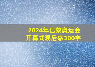 2024年巴黎奥运会开幕式观后感300字