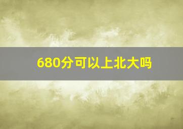 680分可以上北大吗