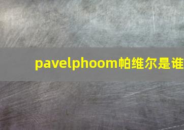 pavelphoom帕维尔是谁