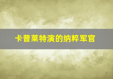 卡普莱特演的纳粹军官