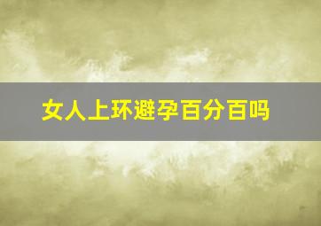 女人上环避孕百分百吗