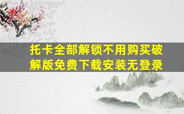 托卡全部解锁不用购买破解版免费下载安装无登录