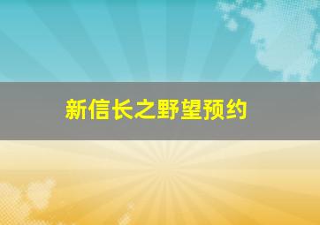 新信长之野望预约